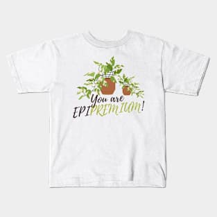 You are epipremium! Kids T-Shirt